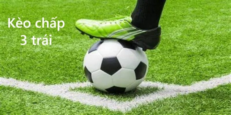 Lưu ý khi cược kèo chấp 3 trái