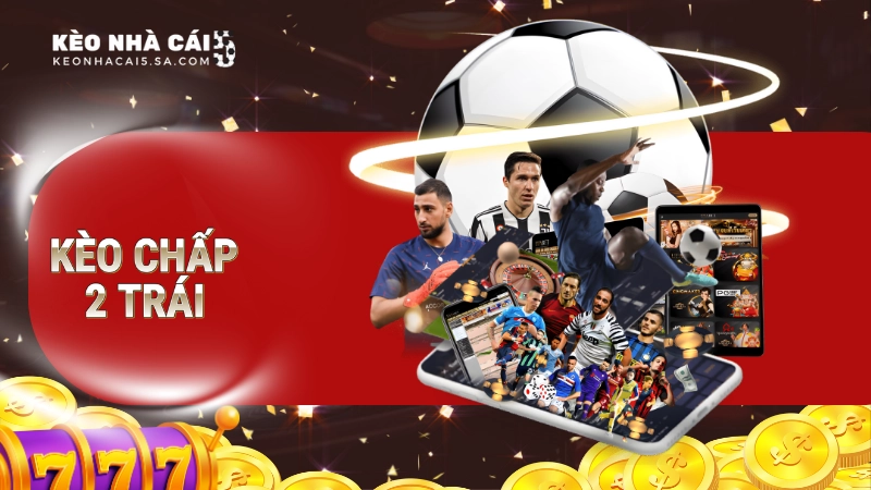 kèo chấp 2 trái