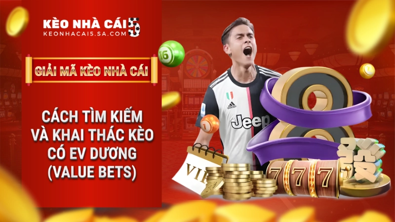 Cách tìm kiếm và khai thác kèo có EV dương (Value Bets)